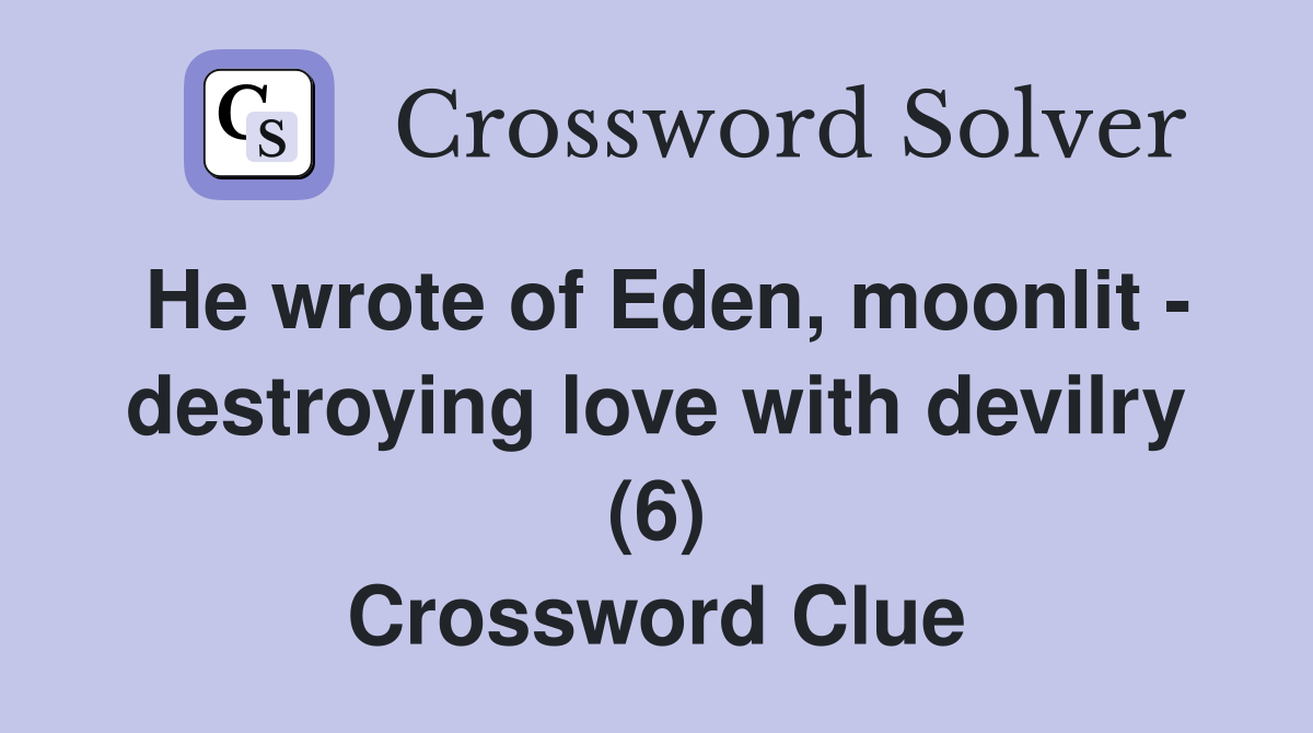 He wrote of Eden, moonlit - destroying love with devilry (6) Crossword Clue