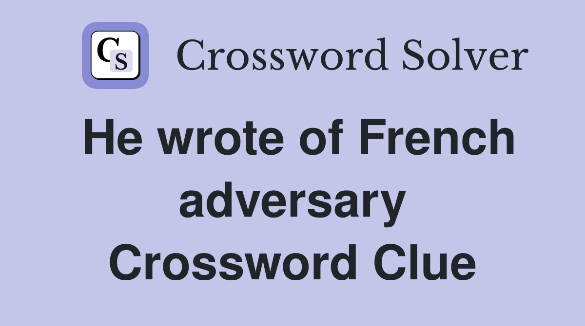 He wrote of French adversary Crossword Clue