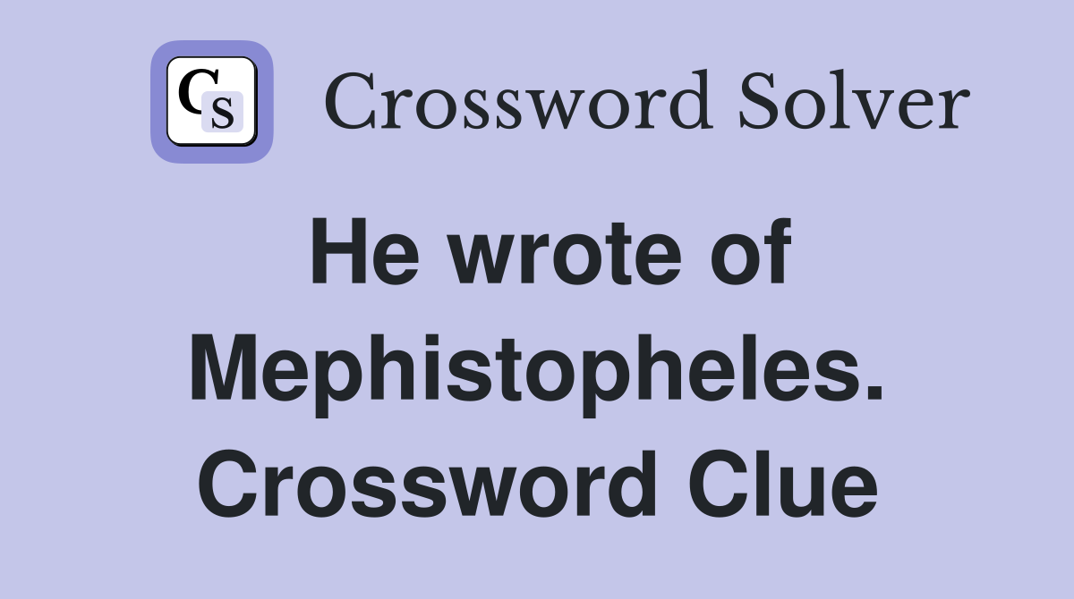 He wrote of Mephistopheles. Crossword Clue