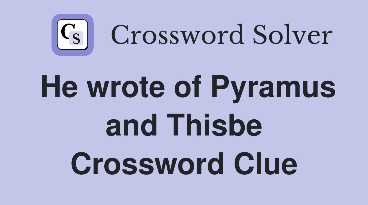 He wrote of Pyramus and Thisbe Crossword Clue