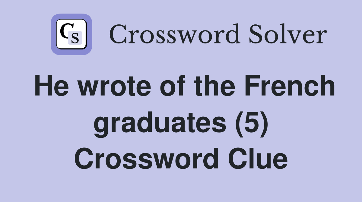 He wrote of the French graduates (5) Crossword Clue