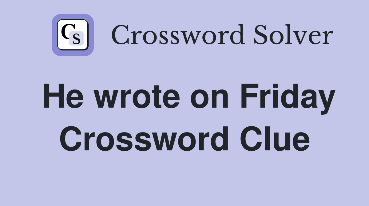 He wrote on Friday Crossword Clue
