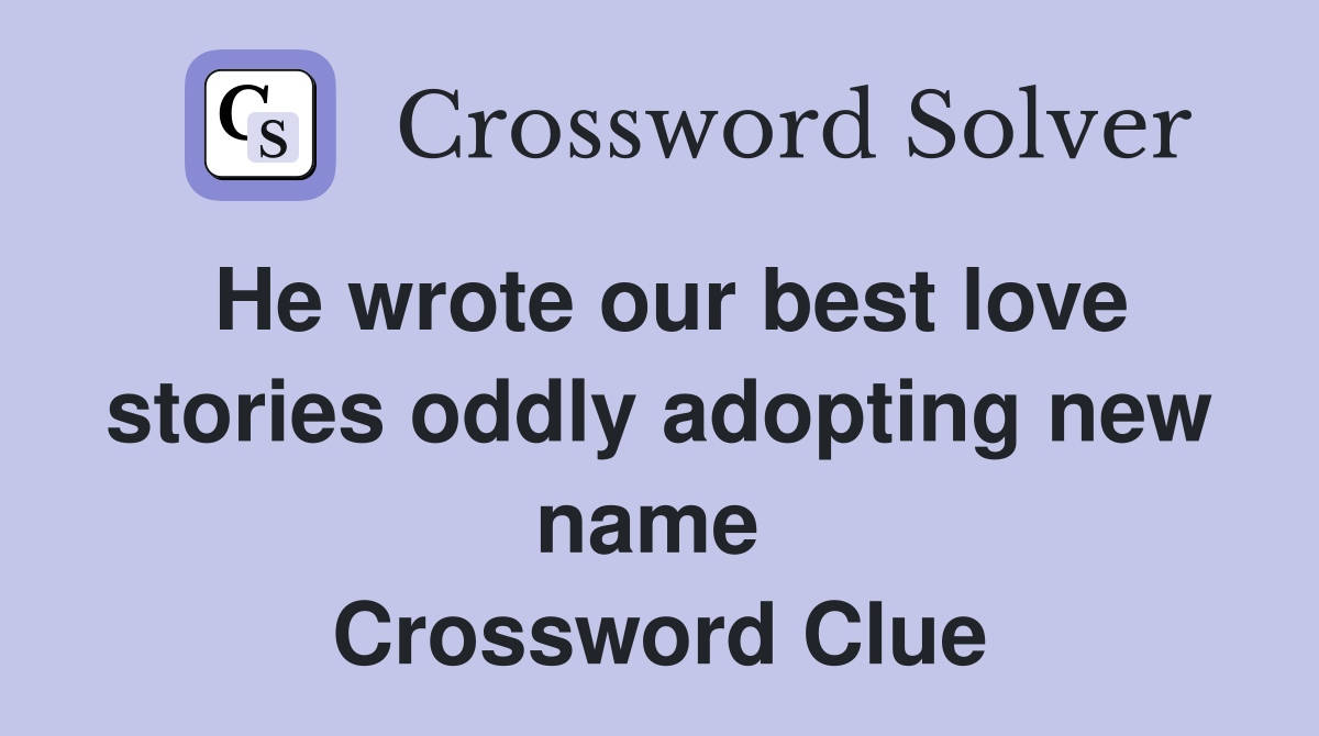 He wrote our best love stories oddly adopting new name  Crossword Clue
