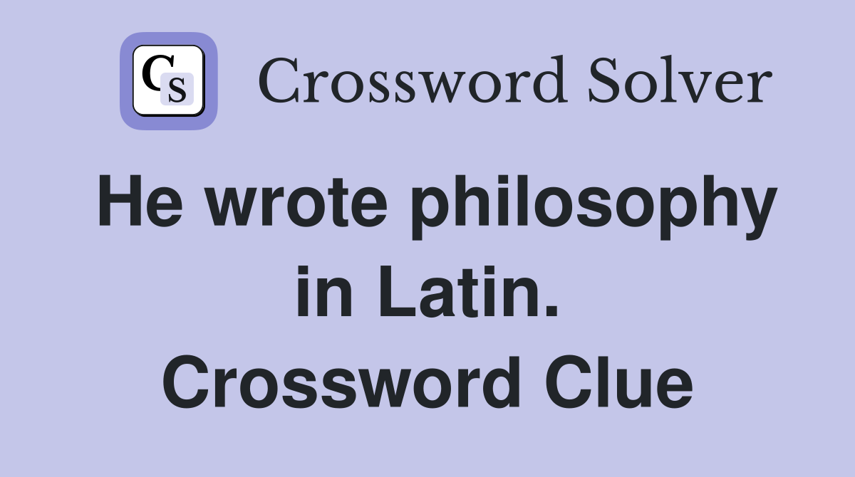 He wrote philosophy in Latin. Crossword Clue