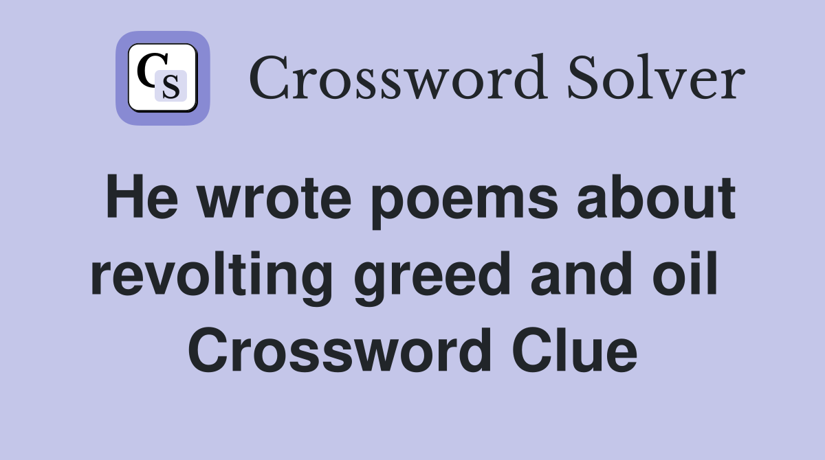 He wrote poems about revolting greed and oil  Crossword Clue