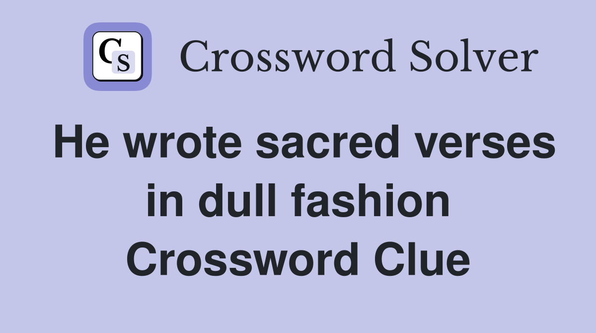 He wrote sacred verses in dull fashion Crossword Clue
