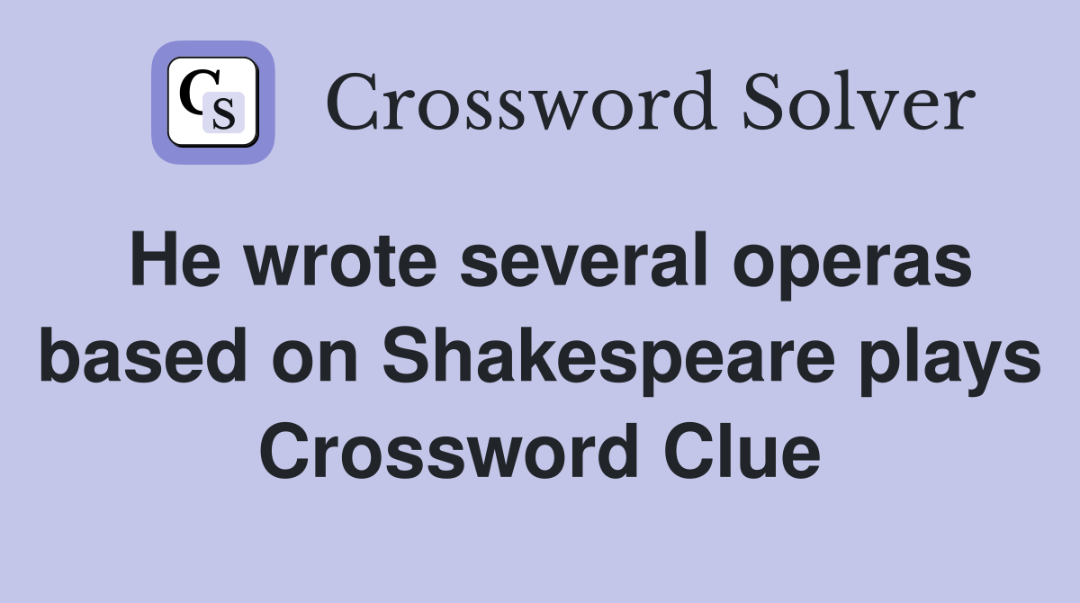 He wrote several operas based on Shakespeare plays Crossword Clue