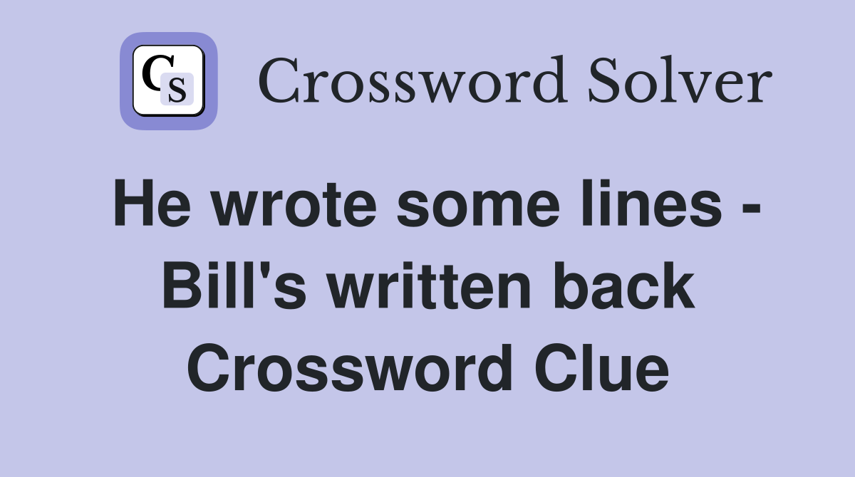 He wrote some lines - Bill's written back Crossword Clue