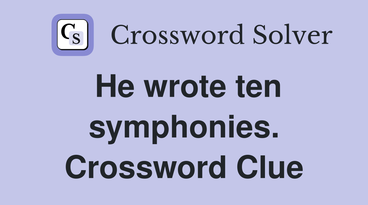 He wrote ten symphonies. Crossword Clue