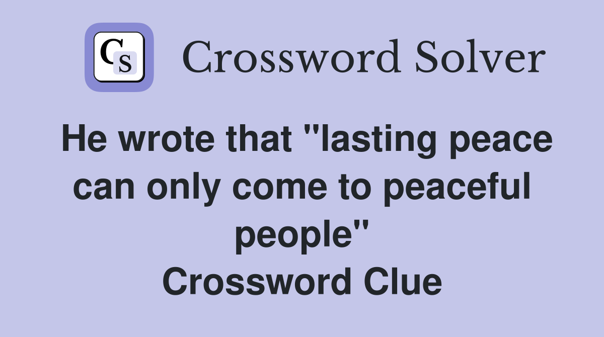 He wrote that "lasting peace can only come to peaceful people" Crossword Clue
