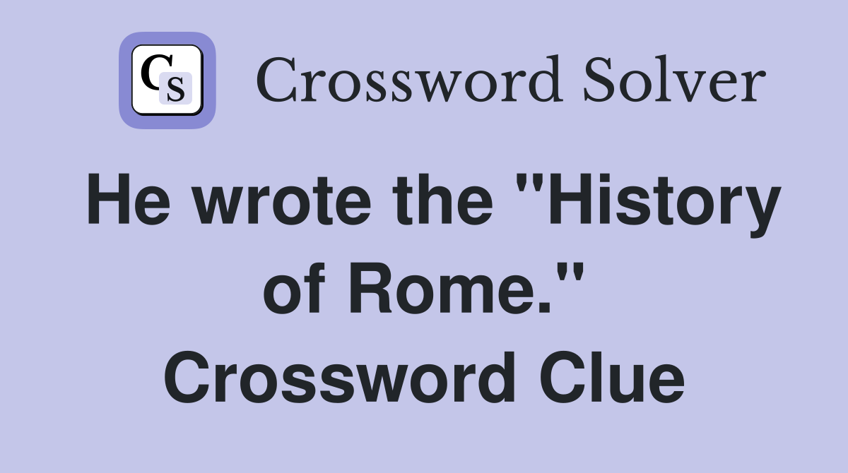 He wrote the "History of Rome." Crossword Clue