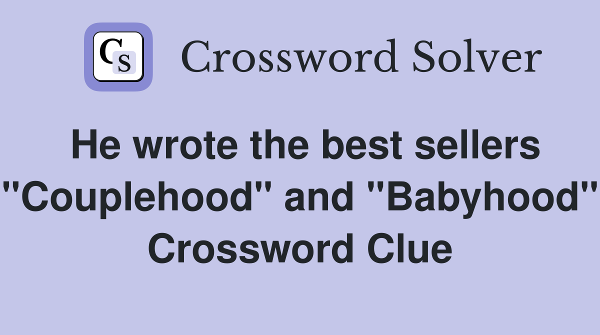 He wrote the best sellers "Couplehood" and "Babyhood" Crossword Clue