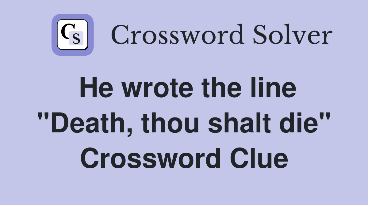 He wrote the line "Death, thou shalt die" Crossword Clue