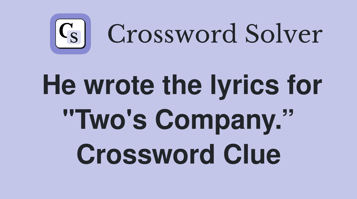 He wrote the lyrics for "Two's Company.” Crossword Clue