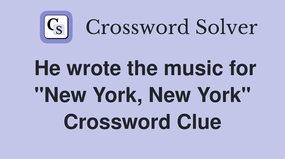 He wrote the music for "New York, New York" Crossword Clue