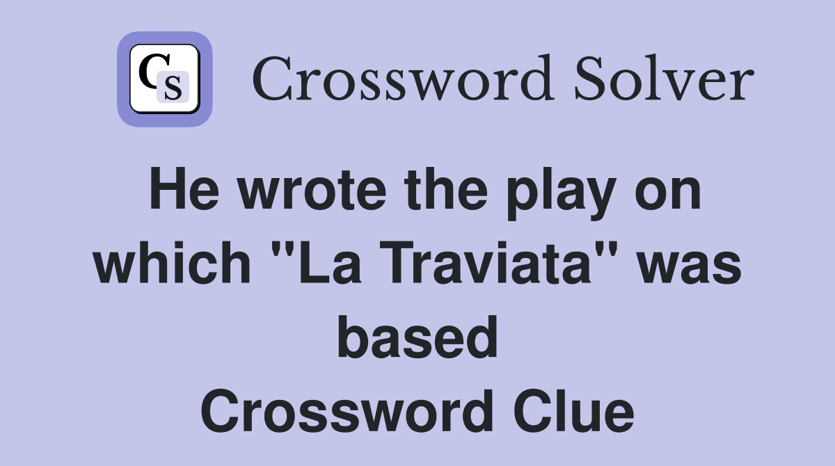 He wrote the play on which "La Traviata" was based Crossword Clue