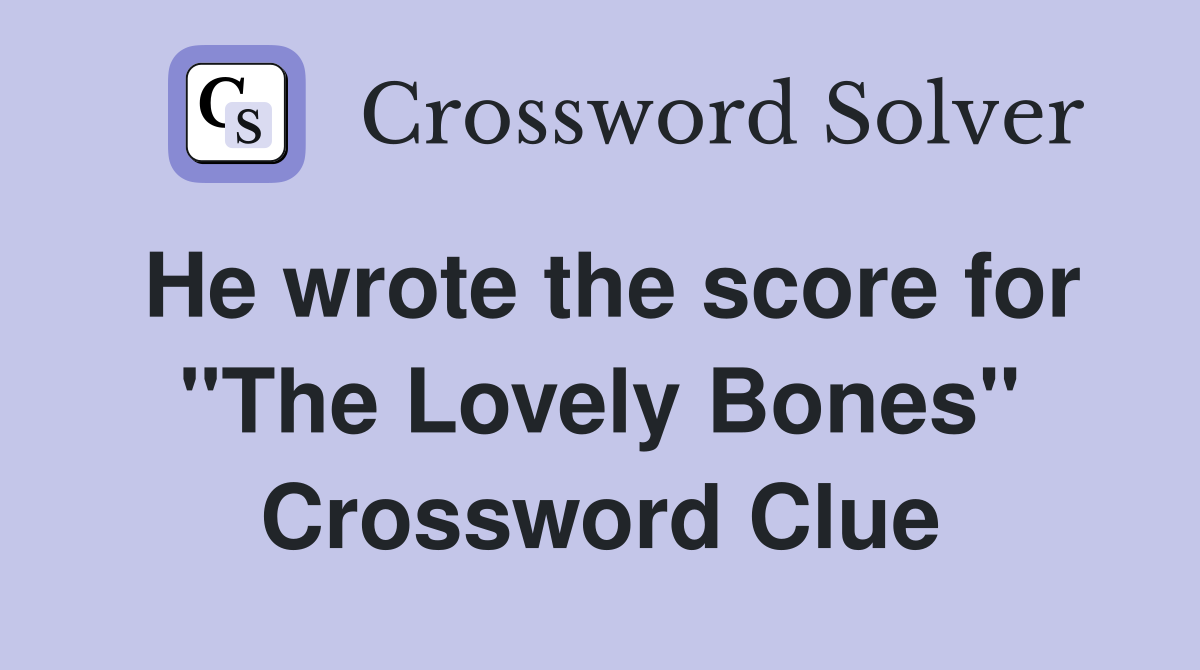 He wrote the score for "The Lovely Bones" Crossword Clue