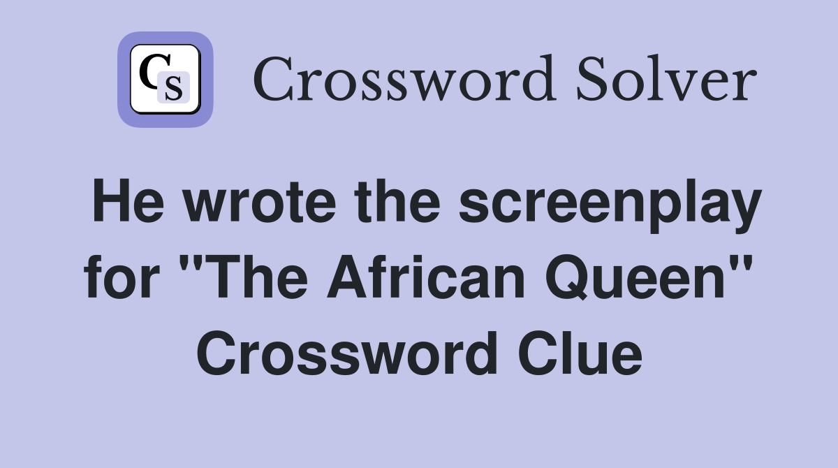 He wrote the screenplay for "The African Queen" Crossword Clue