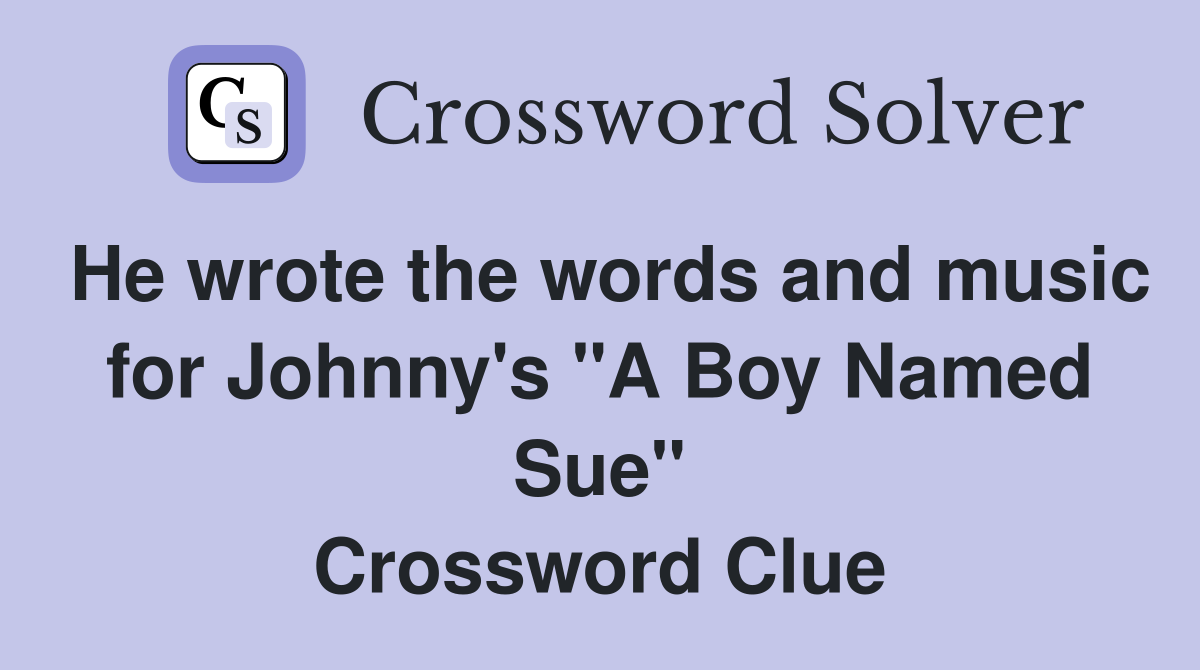 He wrote the words and music for Johnny's "A Boy Named Sue" Crossword Clue