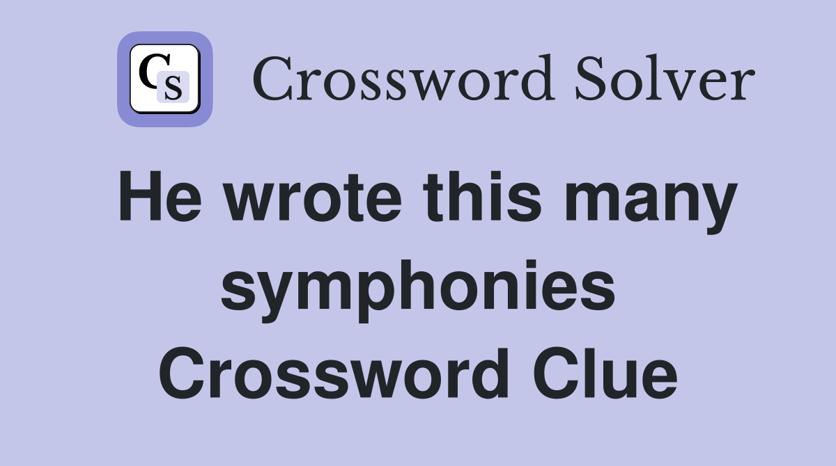 He wrote this many symphonies Crossword Clue