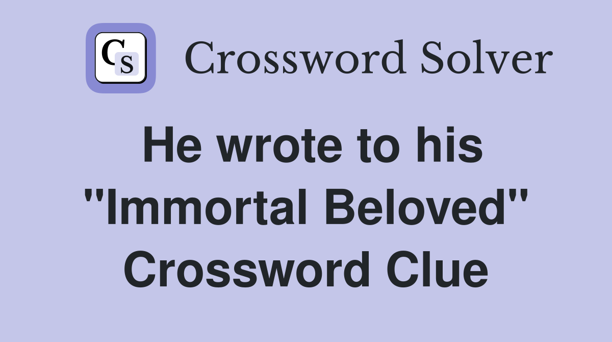 He wrote to his "Immortal Beloved" Crossword Clue
