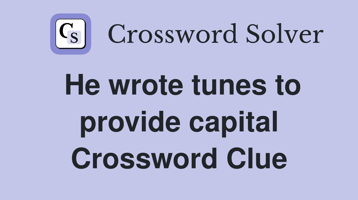 He wrote tunes to provide capital Crossword Clue