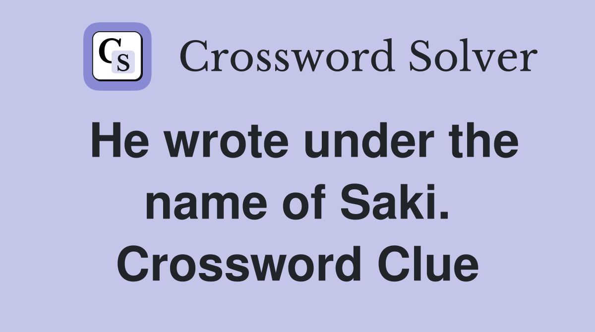 He wrote under the name of Saki. Crossword Clue