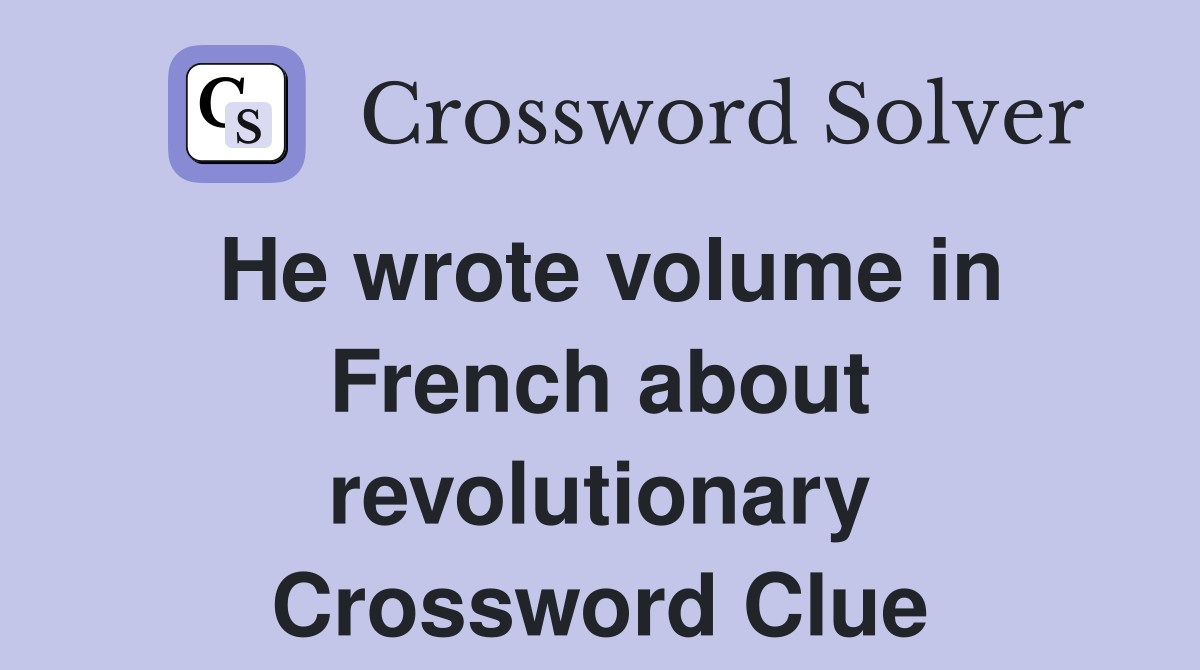 He wrote volume in French about revolutionary Crossword Clue