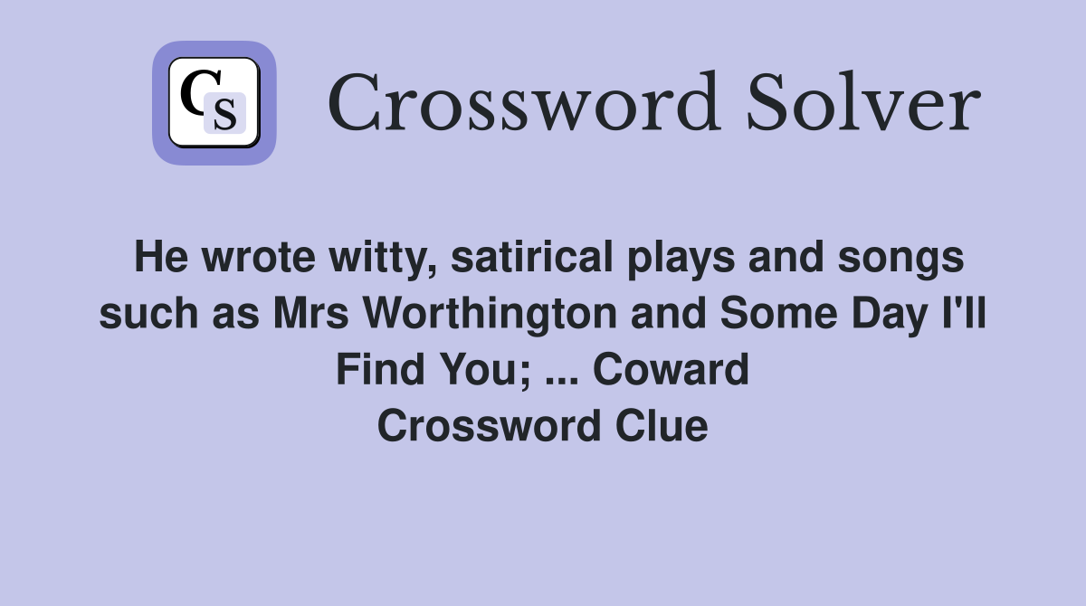 He wrote witty, satirical plays and songs such as Mrs Worthington and Some Day I'll Find You; ... Coward Crossword Clue