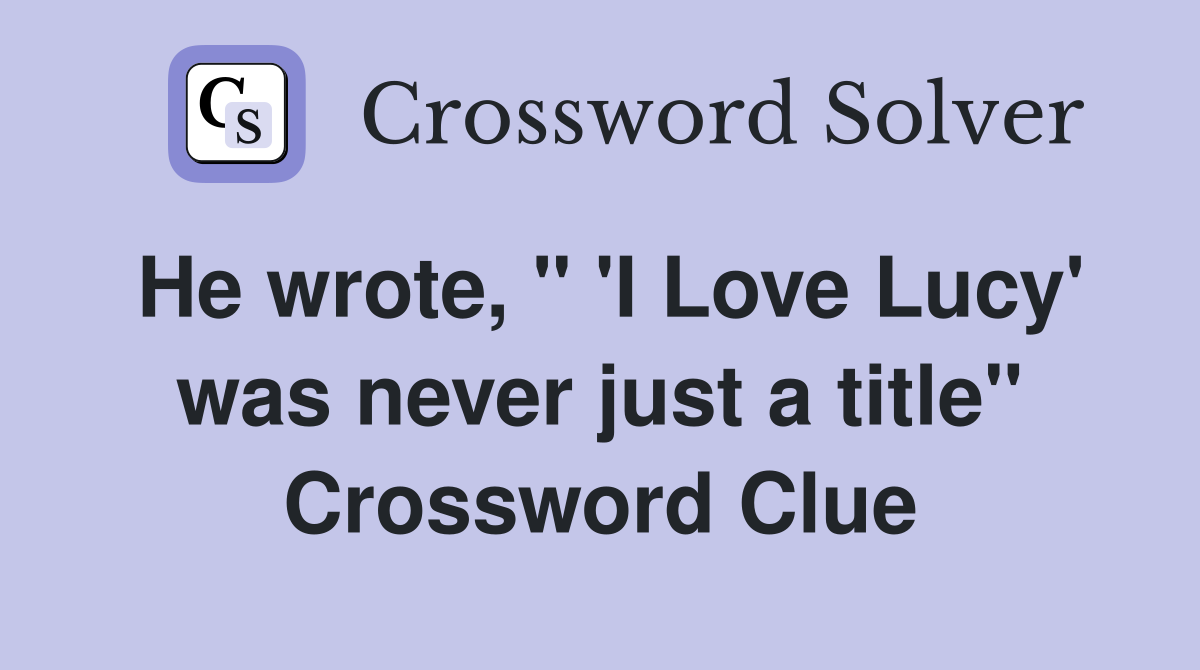 He wrote, " 'I Love Lucy' was never just a title" Crossword Clue