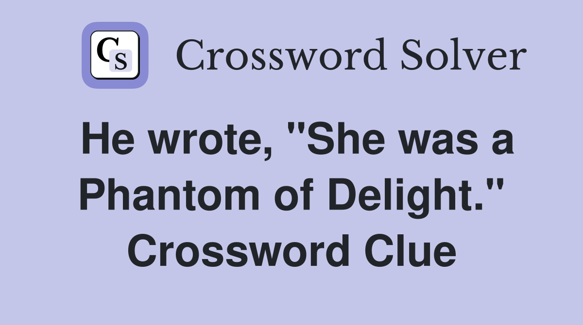 He wrote, "She was a Phantom of Delight." Crossword Clue