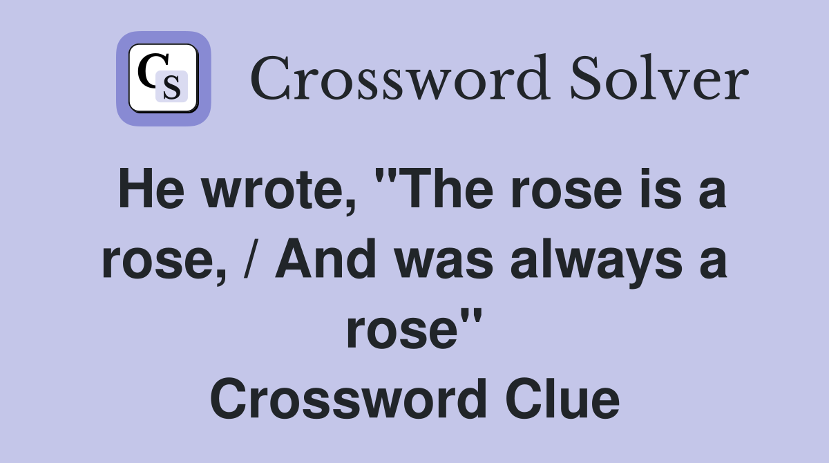 He wrote, "The rose is a rose, / And was always a rose" Crossword Clue