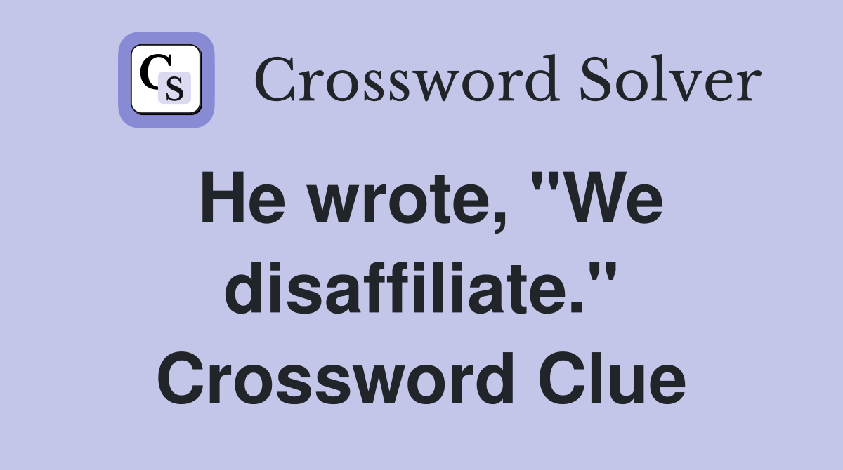 He wrote, "We disaffiliate." Crossword Clue