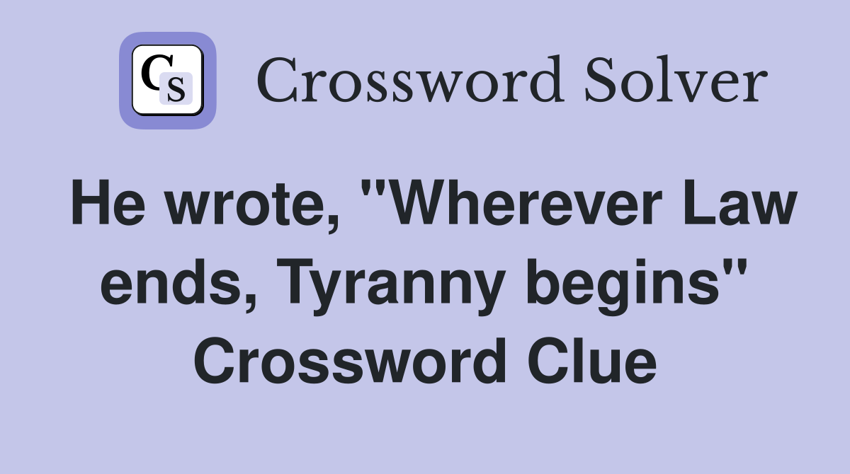 He wrote, "Wherever Law ends, Tyranny begins" Crossword Clue
