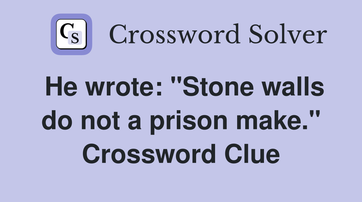 He wrote: "Stone walls do not a prison make." Crossword Clue
