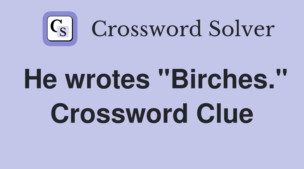 He wrotes "Birches." Crossword Clue