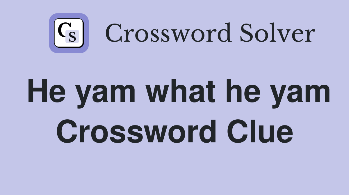 He yam what he yam Crossword Clue