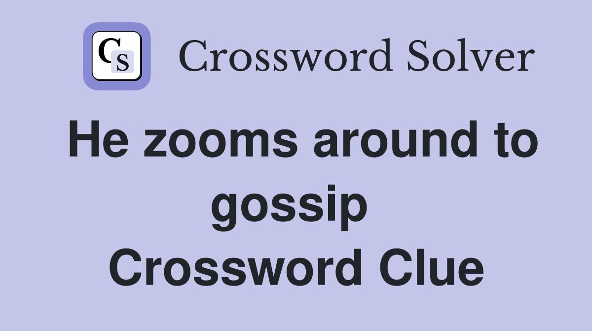 He zooms around to gossip  Crossword Clue