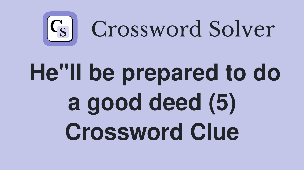 He"ll be prepared to do a good deed (5) Crossword Clue