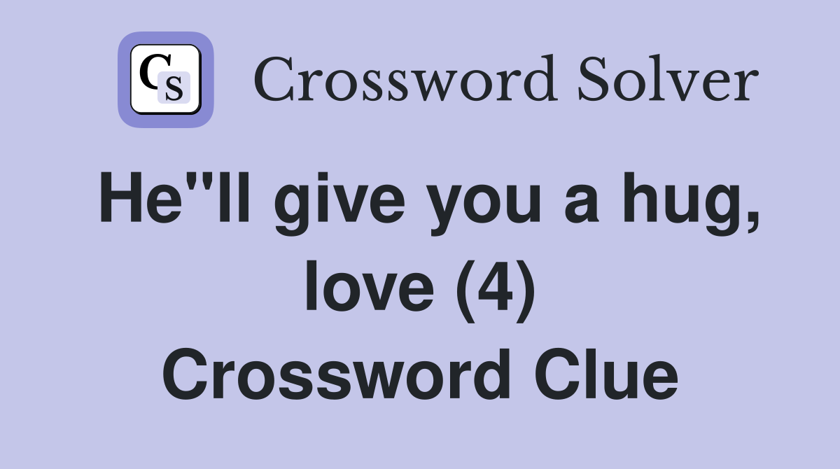 He"ll give you a hug, love (4) Crossword Clue