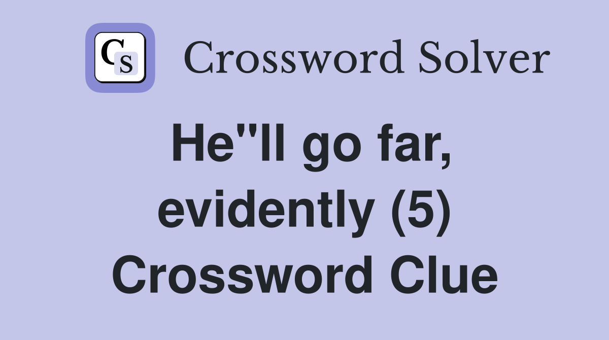 He"ll go far, evidently (5) Crossword Clue