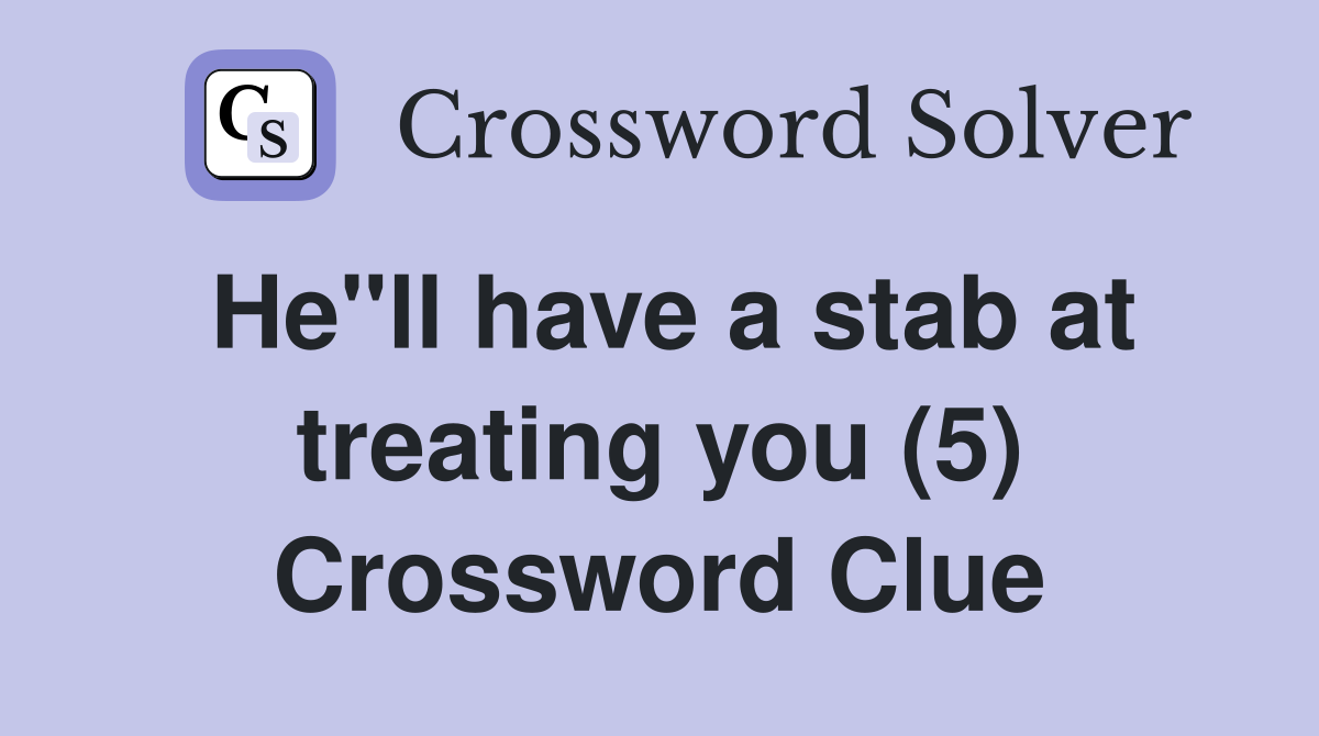 He"ll have a stab at treating you (5) Crossword Clue