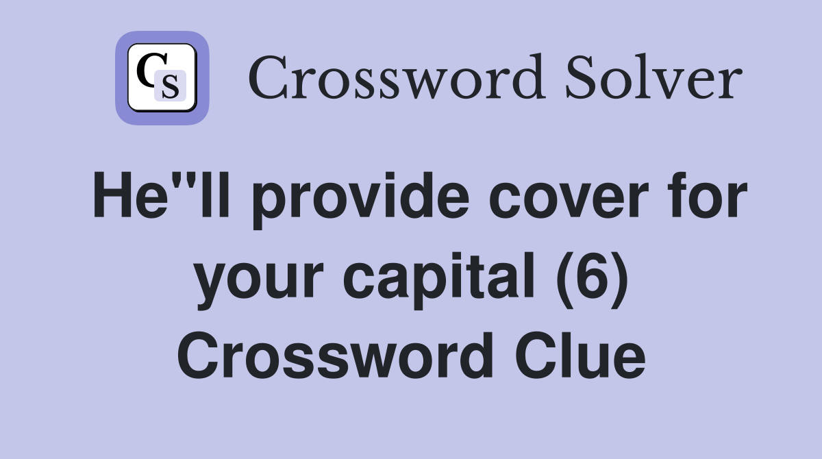 He"ll provide cover for your capital (6) Crossword Clue
