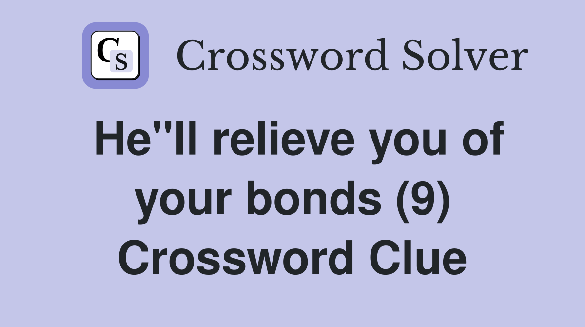He"ll relieve you of your bonds (9) Crossword Clue