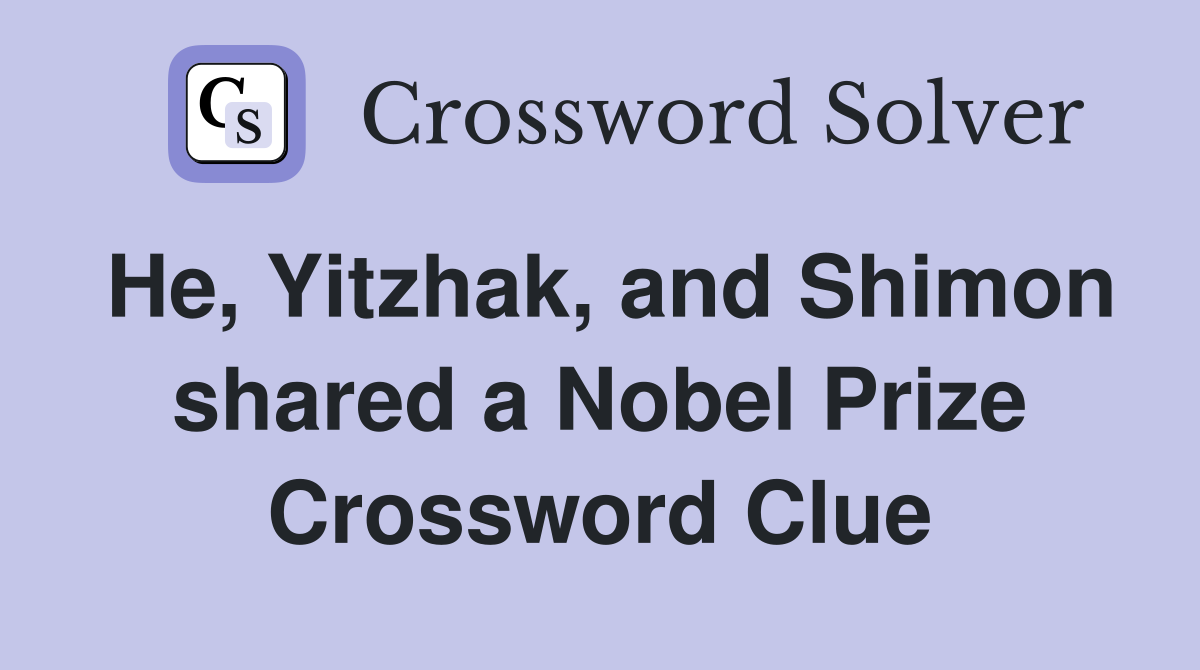 He, Yitzhak, and Shimon shared a Nobel Prize Crossword Clue