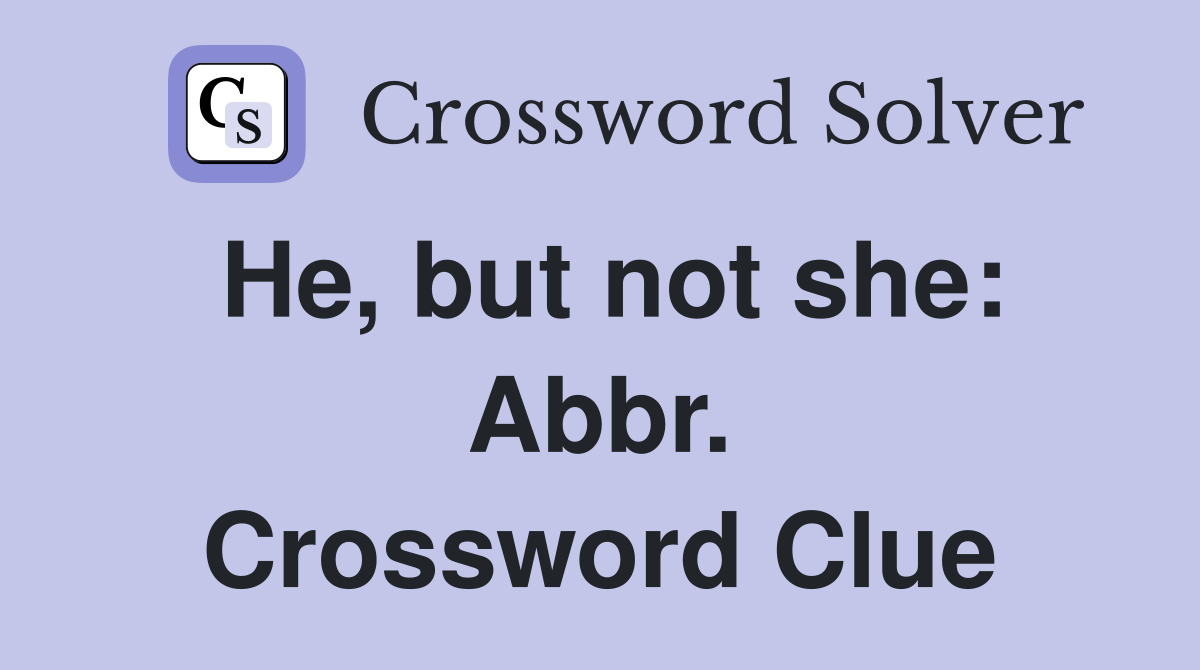 He, but not she: Abbr. Crossword Clue