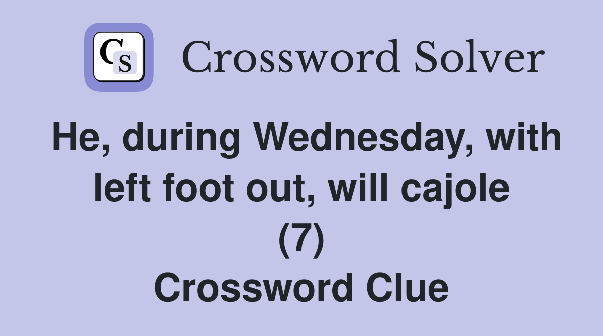 He, during Wednesday, with left foot out, will cajole (7) Crossword Clue
