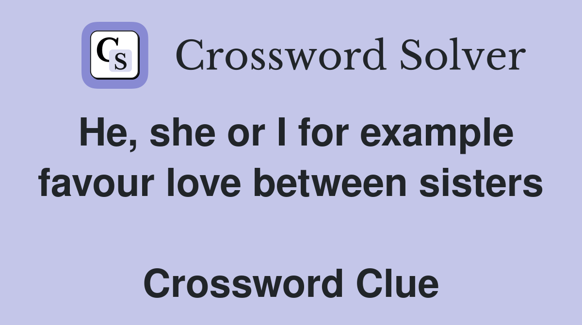 He, she or I for example favour love between sisters  Crossword Clue