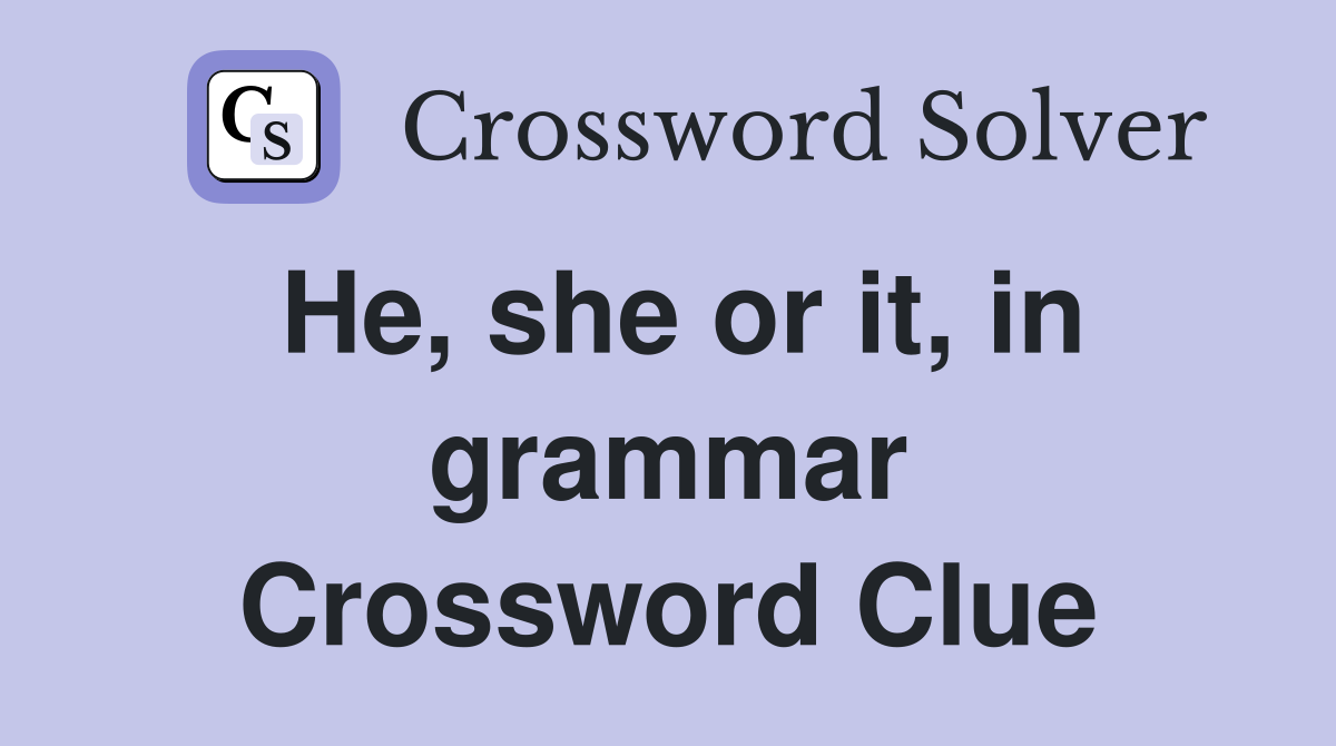 He, she or it, in grammar Crossword Clue