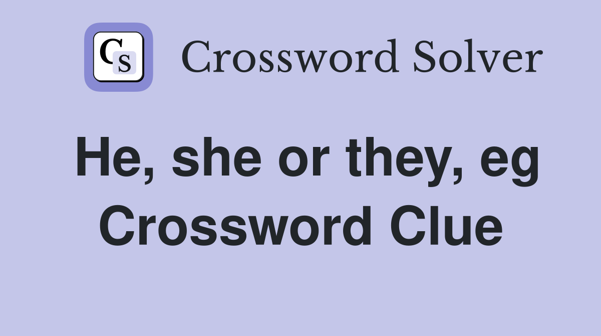 He, she or they, eg Crossword Clue